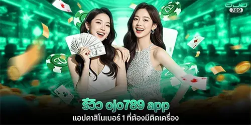 รีวิว ojo789 app แอปคาสิโนเบอร์ 1 ที่ต้องมีติดเครื่อง